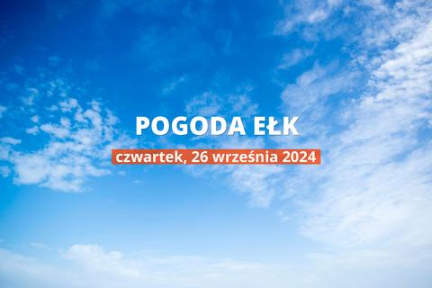 Jaka będzie pogoda w Ełku, 26 września 2024 r.? Zobacz najnowsze informacje o opadach i temperaturze.