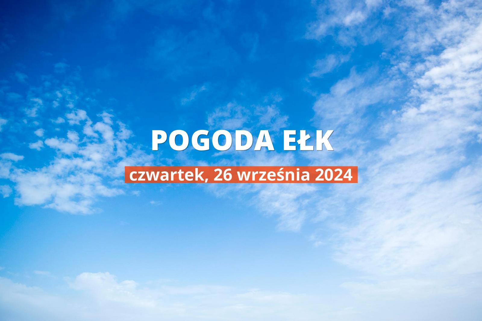 Jaka będzie pogoda w Ełku, 26 września 2024 r.? Zobacz najnowsze informacje o opadach i temperaturze.