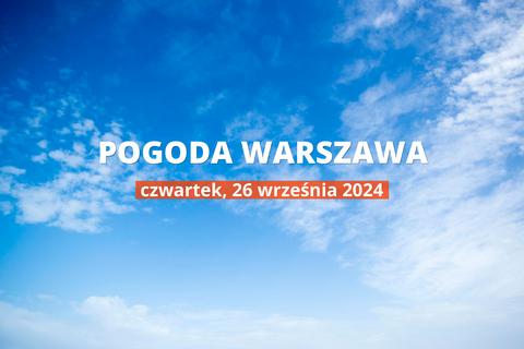 Jaka będzie pogoda w Warszawie, 26 września 2024 r.? Zobacz najnowsze informacje o opadach i temperaturze.