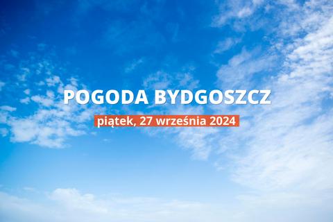 Pogoda na dziś dla Bydgoszczy. Sprawdź prognozę pogody na piątek 27.09.2024