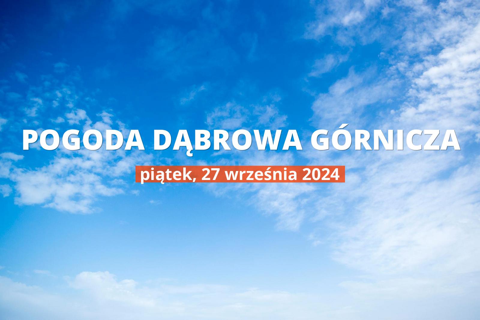 Pogoda na dziś dla Dąbrowy Górniczej. Sprawdź prognozę pogody na piątek 27.09.2024