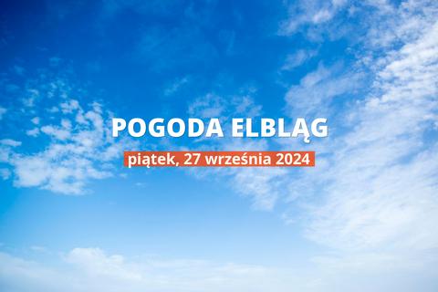 Pogoda na dziś dla Elbląga. Sprawdź prognozę pogody w dniu 27.09.2024