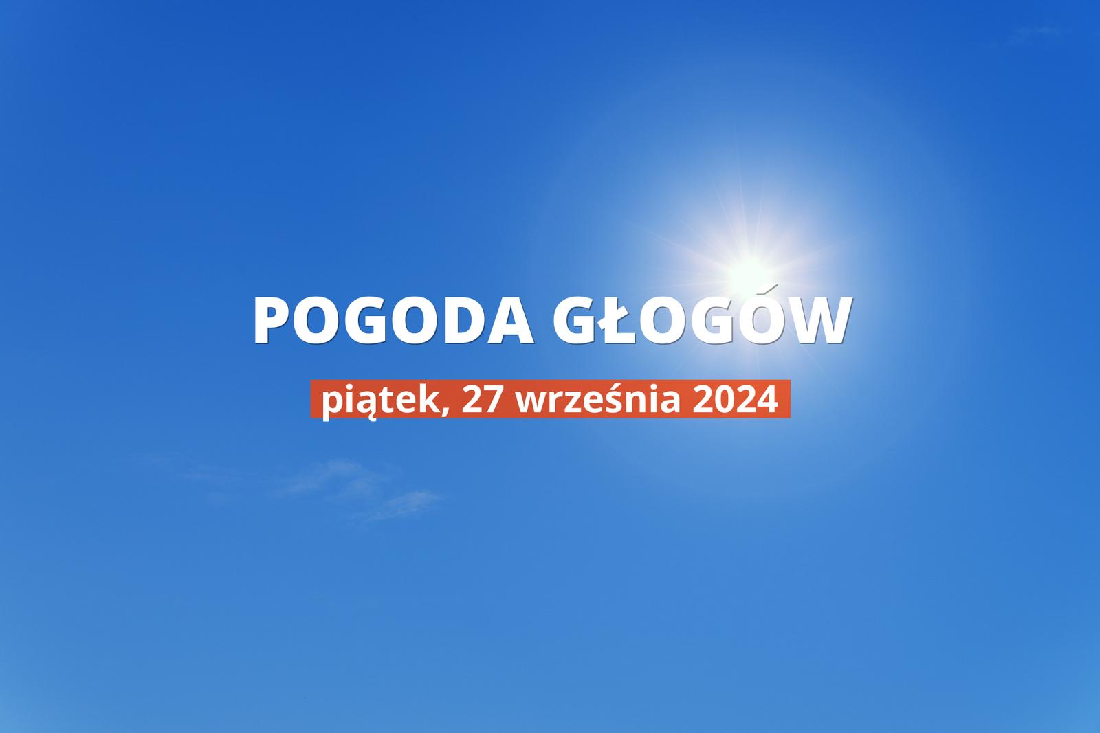 Pogoda na dziś dla Głogowa. Sprawdź prognozę pogody w dniu 27.09.2024