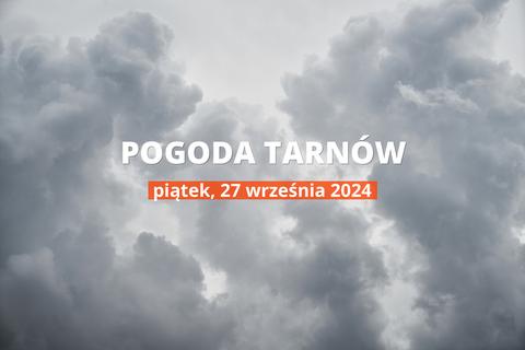 Pogoda na dziś dla Tarnowa. Sprawdź prognozę pogody w dniu 27.09.2024