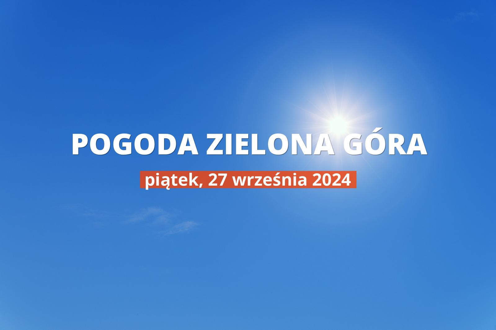 Pogoda na dziś dla Zielonej Góry. Sprawdź prognozę pogody na piątek 27.09.2024