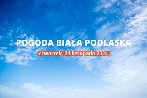 Pogoda na dziś dla Białej Podlaskiej. Sprawdź prognozę pogody na czwartek 21.11.2024