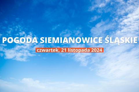 Pogoda na dziś dla Siemianowic Śląskich. Sprawdź prognozę pogody na czwartek 21.11.2024