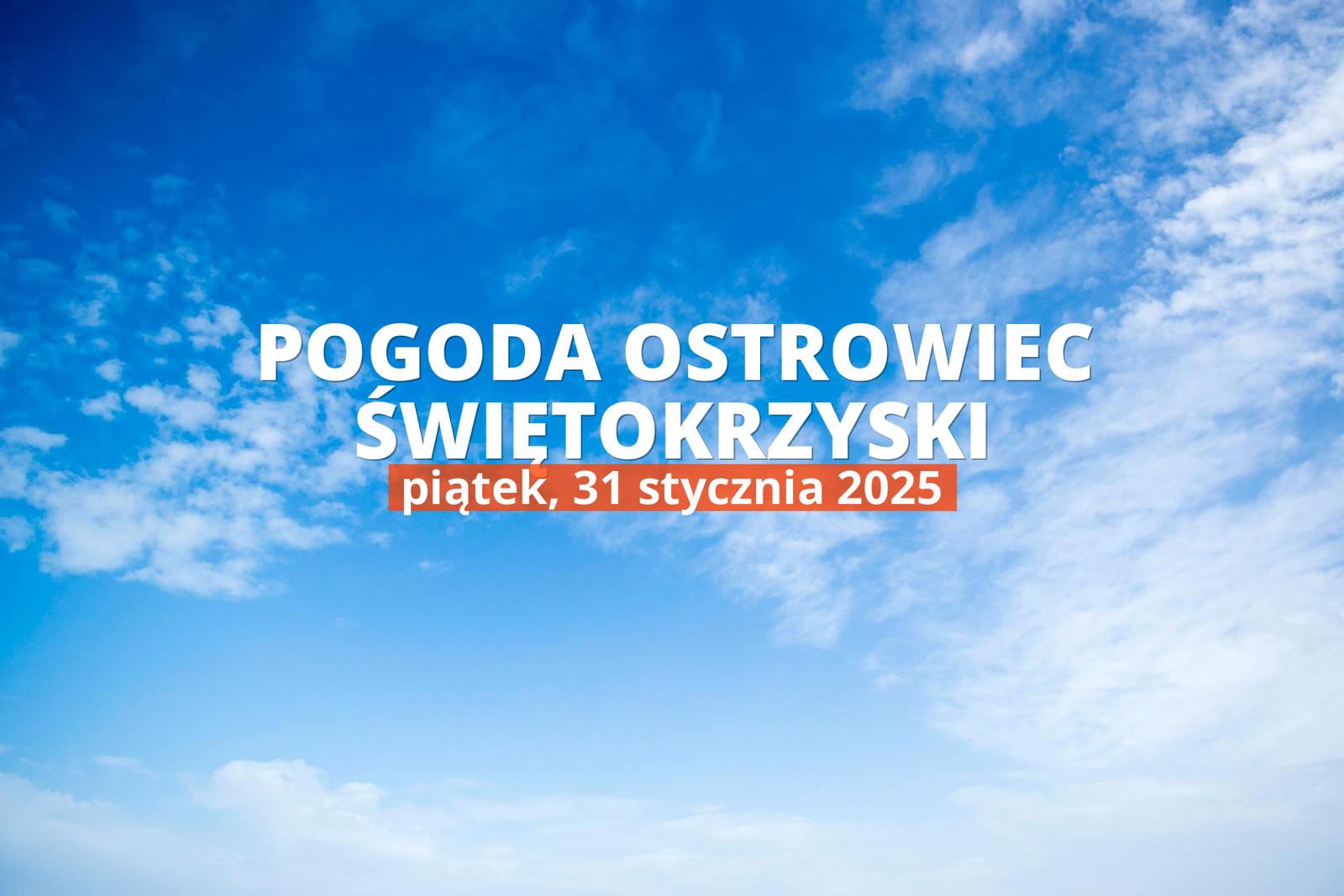 Pogoda na dziś dla Ostrowca Świętokrzyskiego. Sprawdź prognozę pogody na piątek 31.01.2025