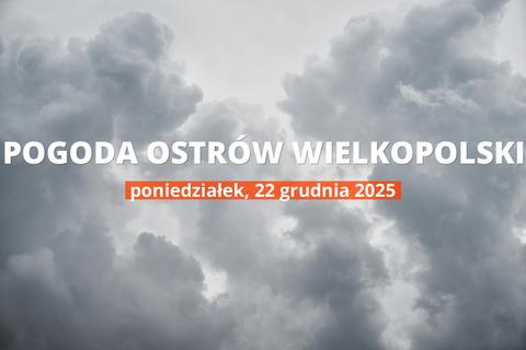 Ostrów Wielkopolski: czy dziś będzie padać? Temperatura i opady, 22 grudnia 2025